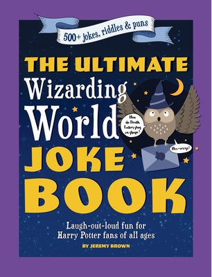 Cover Image for The Ultimate Wizarding World Joke Book (Harry Potter Jokes): Laugh-Out-Loud Fun for Harry Potter Fans of All Ages -- Jeremy Brown, Paperback