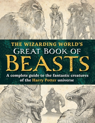 The Wizarding World's Great Book of Beasts: A Complete Guide to the Fantastic Creatures of the Harry Potter Universe -- The Editors of Mugglenet, Hardcover