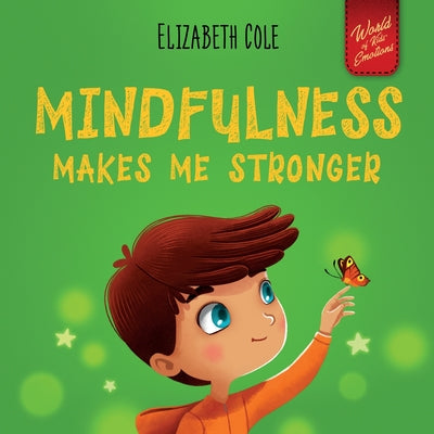 Cover Image for Mindfulness Makes Me Stronger: Kid's Book to Find Calm, Keep Focus and Overcome Anxiety (Children's Book for Boys and Girls) -- Elizabeth Cole, Paperback