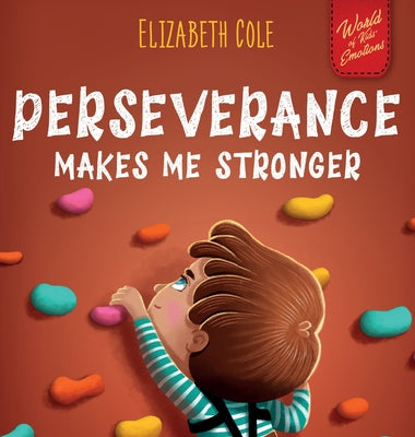 Cover Image for Perseverance Makes Me Stronger: Social Emotional Book for Kids about Self-confidence, Managing Frustration, Self-esteem and Growth Mindset Suitable fo -- Elizabeth Cole, Hardcover