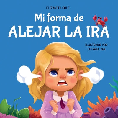 Cover Image for Mi forma de alejar la ira: Libro para niños sobre el control del enojo y las emociones infantiles (Cuento sobre los sentimientos) -- Elizabeth Cole, Paperback