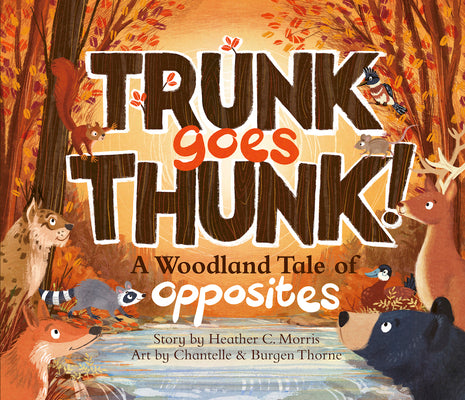 Cover Image for Trunk Goes Thunk!: A Woodland Tale of Opposites -- Heather C. Morris, Hardcover