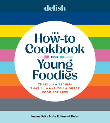Cover Image for Delish the How-To Cookbook for Young Foodies: 75 Skills + Recipes That'll Make You a Great Cook for Life -- Joanna Saltz, Hardcover
