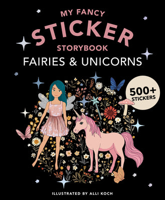 Cover Image for My Fancy Sticker Storybook: Fairies and Unicorns: 500+ Reusable Dress-Up Sticker Book for Kids -- Alli Koch, Paperback
