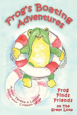Cover Image for Frog's Boating Adventures: Frog Finds Friends on the Great Loop -- Teresa K. Lasher, Paperback