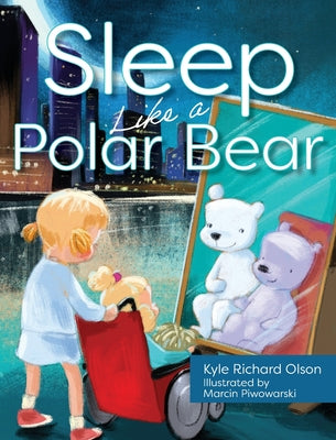 Sleep Like a Polar Bear -- Kyle Richard Olson, Hardcover