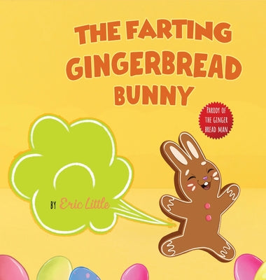 Cover Image for Easter Basket Essentials: The Farting Gingerbread Bunny: The Classic Tale of The Gingerbread Man But With A Funny Twist all Kids, Teens and The Whole -- Eric Little, Hardcover