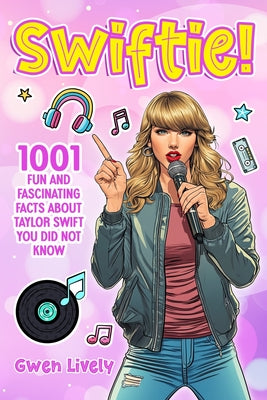 Cover Image for Swiftie!: 1001 Fun and Fascinating Facts About Taylor Swift You Did Not Know -- Gwen Lively, Paperback