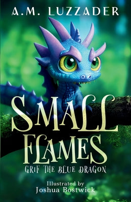 Cover Image for Small Flames: Grif the Blue Dragon -- A. M. Luzzader, Paperback