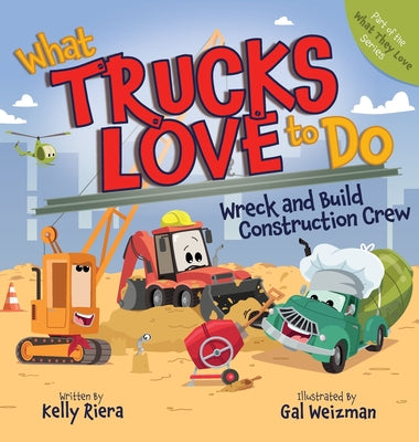 Cover Image for What Trucks Love to Do: Wreck and Build Construction Crew -- Kelly Riera, Hardcover