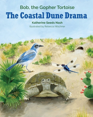 The Coastal Dune Drama: Bob, the Gopher Tortoise -- Katherine Seeds Nash, Paperback