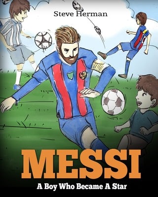 Messi: A Boy Who Became A Star. Inspiring children book about Lionel Messi - one of the best soccer players in history. (Soccer Book For Kids) -- Steve Herman, Paperback