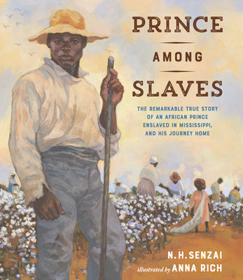 Prince Among Slaves: The Remarkable True Story of an African Prince Enslaved in Mississippi, and His Journey Home -- N. H. Senzai, Hardcover