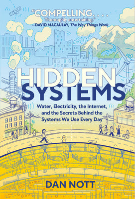 Cover Image for Hidden Systems: Water, Electricity, the Internet, and the Secrets Behind the Systems We Use Every Day (a Graphic Novel) -- Dan Nott, Paperback