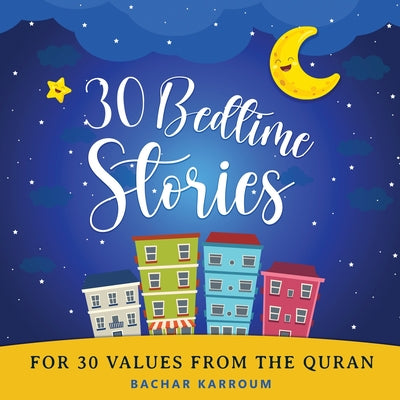Cover Image for 30 Bedtime Stories For 30 Values From the Quran: Islamic books for kids -- Bachar Karroum, Paperback