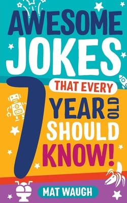 Cover Image for Awesome Jokes That Every 7 Year Old Should Know! -- Mat Waugh, Paperback
