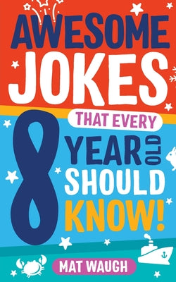 Cover Image for Awesome Jokes That Every 8 Year Old Should Know! -- Mat Waugh, Paperback