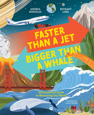 Cover Image for Faster Than a Jet, Bigger Than a Whale: An Illustrated Guide to Measuring Our World -- Andrea Minoglio, Hardcover