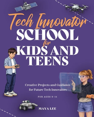 Cover Image for Tech Innovator School for Kids & Teens: A Hands-On Guide for Future Engineers, Designers, and Innovators -- Studio Bye Bye, Paperback