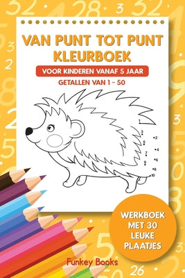 Cover Image for Van punt tot punt kleurboek voor kinderen vanaf 5 jaar - Getallen van 1-50: Werkboek met 30 leuke plaatjes -- Funkey Books, Paperback