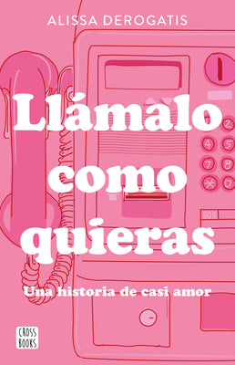 Cover Image for Llámalo Como Quieras: Una Historia de Casi Amor / Call It Whatever You Want -- Alissa DeRogatis, Paperback