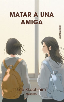 Cover Image for Matar a Una Amiga / The Girl I Want to Kill -- Lee Kkoch-Nim, Paperback