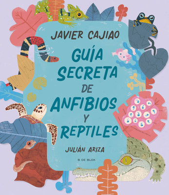 Cover Image for Guía Secreta de Anfibios Y Reptiles / Secret Guide to Reptiles and Amphibians -- Javier Cajiao, Hardcover