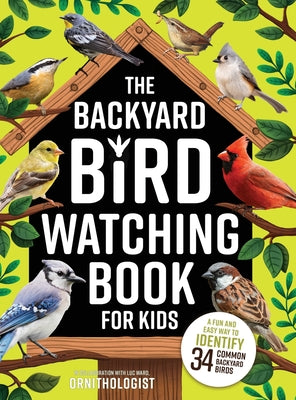 Cover Image for The Backyard Bird Watching Book for Kids: An Interactive Guide to Bird Watching - A Fun and Easy Way to Identify the Most Common Backyard Birds -- Luc Ward, Hardcover