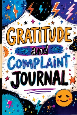 Cover Image for Gratitude and Complaint Journal: Funny Rage Therapy for Teens - Daily Gripes, Rants and Reflections with Prompts for Stress Relief -- Childlike Mischievous, Paperback