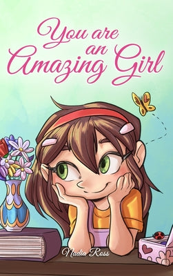 Cover Image for You are an Amazing Girl: A Collection of Inspiring Stories about Courage, Friendship, Inner Strength and Self-Confidence -- Nadia Ross, Hardcover