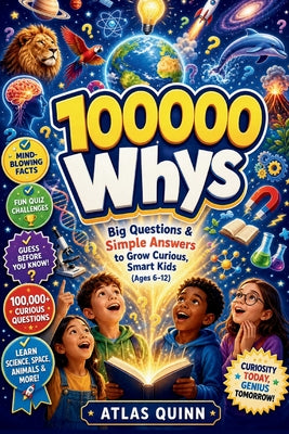 Cover Image for 100000 Whys: Big Questions & Simple Answers to Grow Curious, Smart Kids (Ages 6-12) -- Atlas Quinn, Paperback