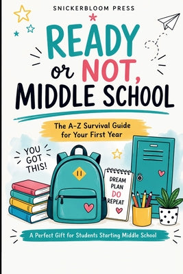 Cover Image for Ready or Not, Middle School: The A-Z Survival Guide for Your First Year: Real-Life Talk for Kids Entering Middle School with Confidence Tips, Friendsh -- Snickerbloom Press, Paperback