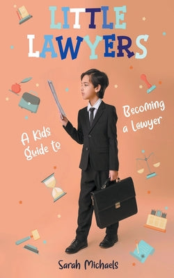 Cover Image for Little Lawyers: A Kids Guide to Becoming a Lawyer -- Sarah Michaels, Paperback