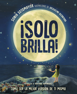 Cover Image for ¡Solo Brilla! Cómo Ser La Mejor Versión de Ti Mismo (Just Shine! How to Be a Better You Spanish Edition) -- Sonia Sotomayor, Hardcover
