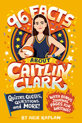Cover Image for 96 Facts about Caitlin Clark: Quizzes, Quotes, Questions, and More! with Bonus Journal Pages for Writing! -- Arie Kaplan, Paperback