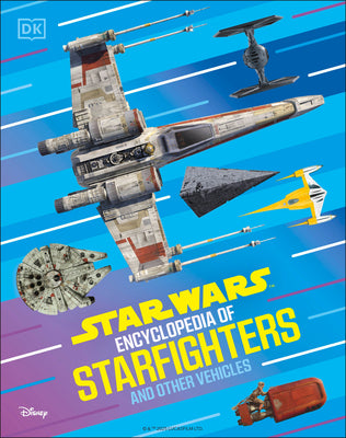 Cover Image for Star Wars Encyclopedia of Starfighters and Other Vehicles: Discover More Than 230 Vehicles from a Galaxy Far, Far Away! -- Brandon Wainerdi, Hardcover