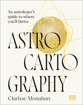 Cover Image for Astrocartography: An Astrologer's Guide to Where You'll Thrive -- Clarisse Monahan, Hardcover