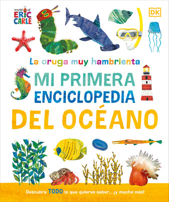 Cover Image for La Oruga Muy Hambrienta (the Very Hungry Caterpillar's Very First Ocean Encyclopedia): Mi Primera Enciclopedia del Oceano -- Dk, Hardcover