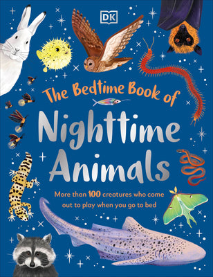 Cover Image for The Bedtime Book of Nighttime Animals: More Than 100 Creatures Who Come Out to Play When You Go to Bed -- DK, Hardcover