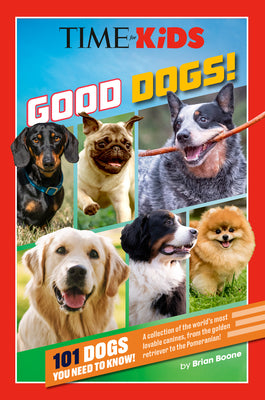 Cover Image for Time for Kids: Good Dogs!: 101 Dogs You Need to Know! -- Brian Boone, Paperback
