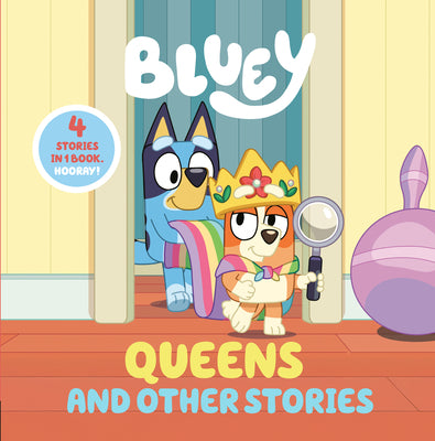 Cover Image for Bluey: Queens and Other Stories: 4 Stories in 1 Book. Hooray! -- Penguin Young Readers Licenses, Hardcover