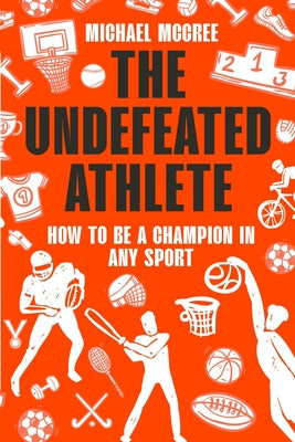 Cover Image for The Undefeated Athlete: How to Be a Champion in Any Sport -- Michael McCree, Paperback