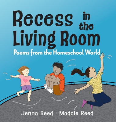 Cover Image for Recess in the Living Room: Poems from the Homeschool World -- Jenna Reed, Hardcover