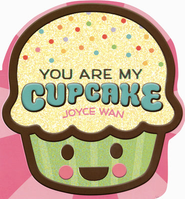 Cover Image for You Are My Cupcake (Shaped Board Book) -- Joyce Wan, Board Books