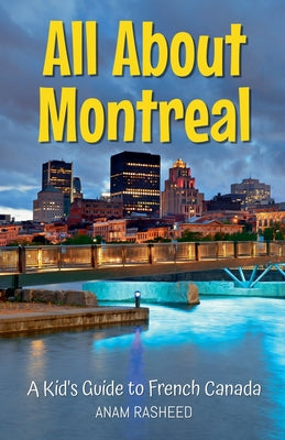 Cover Image for All About Montreal: A Kid's Guide to French Canada -- Anam Rasheed, Paperback