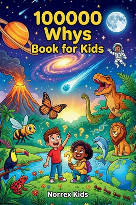 Cover Image for 100000 Whys Book for Kids: A Children's Encyclopedia for Curious Kids Ages 8-12: Science, Space, Animals & More -- Norrex Kids, Paperback