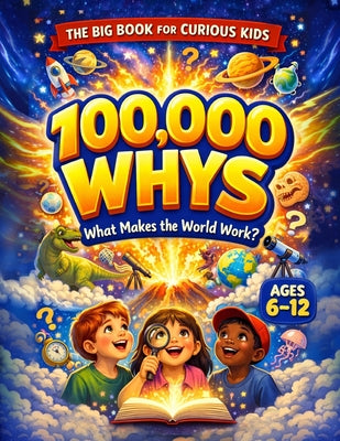 Cover Image for 100,000 Whys - The Big Journey for Curious Kids: An Extraordinary Collection of Big Questions, Fascinating Answers, and Mind-Blowing Fun Facts for Sma -- Rayan Yale, Paperback