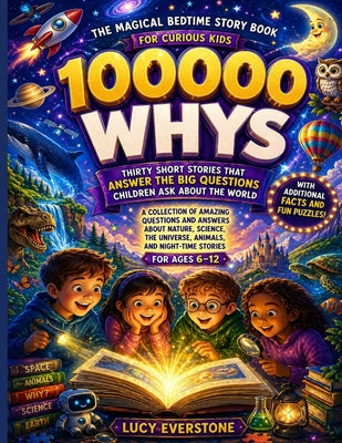 Cover Image for 100,000 Whys The Magical Bedtime Story Book for Curious Kids Ages 6-12: Thirty Short Stories That Answer the Big Questions Children Ask About the Worl -- Lucy Everstone, Paperback