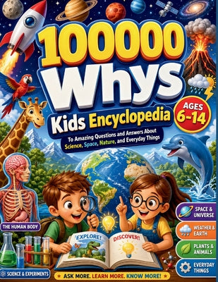 Cover Image for 100000 Whys Book: The Kids Encyclopedia to Amazing Questions and Answers About Science, Space, Nature, and Everyday Things (Ages 6-14) -- Luma R. Starwhistle, Paperback