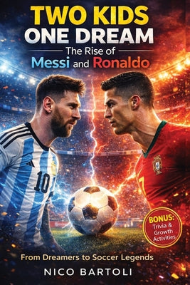 Cover Image for Soccer Books For Kids 8-12: Two Kids One Dream The Rise of Messi and Ronaldo: Build confidence, resilience and a growth mindset through the inspiring -- Nico Bartoli, Paperback